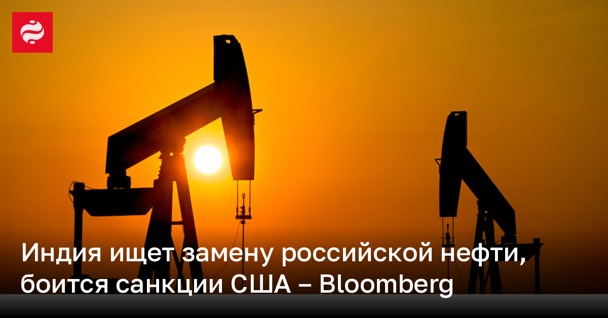 Индия ищет замену российской нефти, боится санкции США – Bloomberg